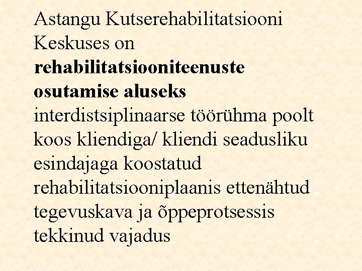 Astangu Kutserehabilitatsiooni Keskuses on rehabilitatsiooniteenuste osutamise aluseks interdistsiplinaarse töörühma poolt koos kliendiga/ kliendi seadusliku