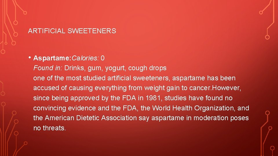 ARTIFICIAL SWEETENERS • Aspartame: Calories: 0 Found in: Drinks, gum, yogurt, cough drops one