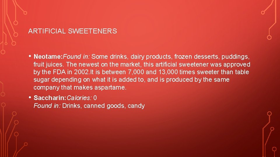 ARTIFICIAL SWEETENERS • Neotame: Found in: Some drinks, dairy products, frozen desserts, puddings, fruit