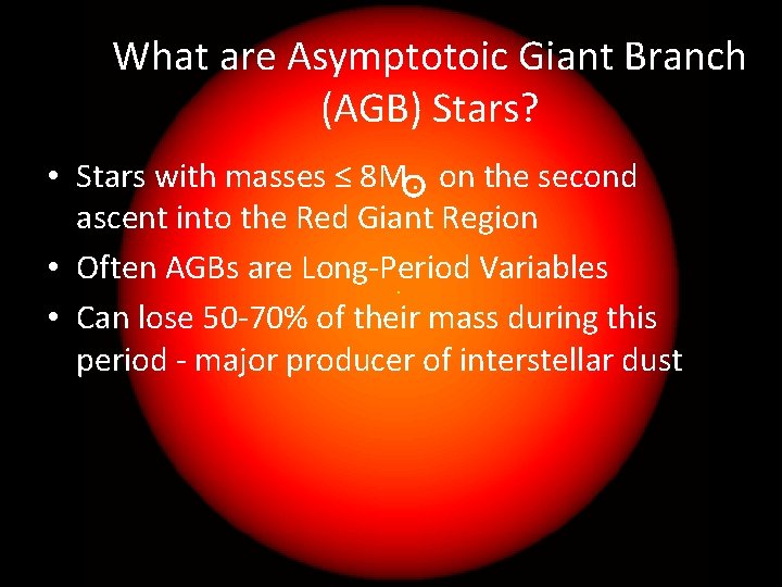 What are Asymptotoic Giant Branch (AGB) Stars? • Stars with masses ≤ 8 M