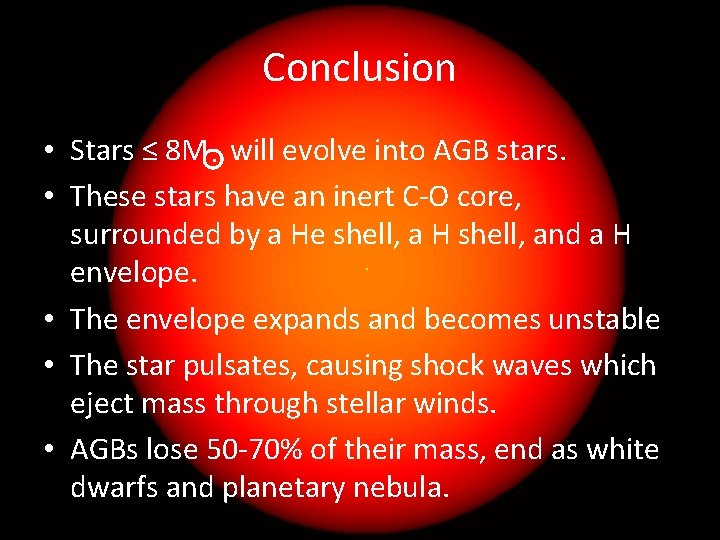 Conclusion • Stars ≤ 8 M will evolve into AGB stars. • These stars