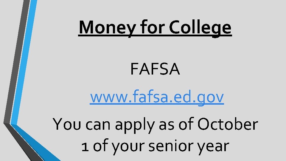 Money for College FAFSA www. fafsa. ed. gov You can apply as of October