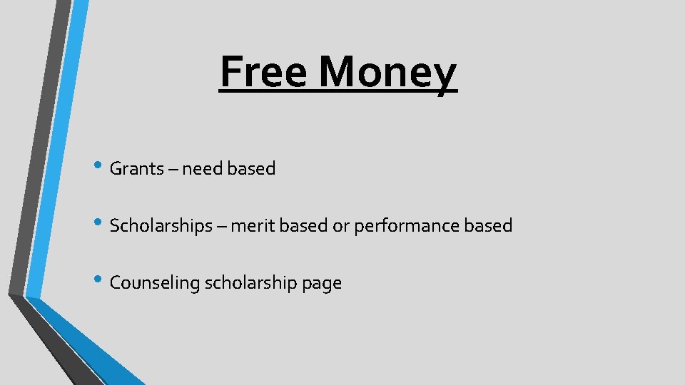 Free Money • Grants – need based • Scholarships – merit based or performance