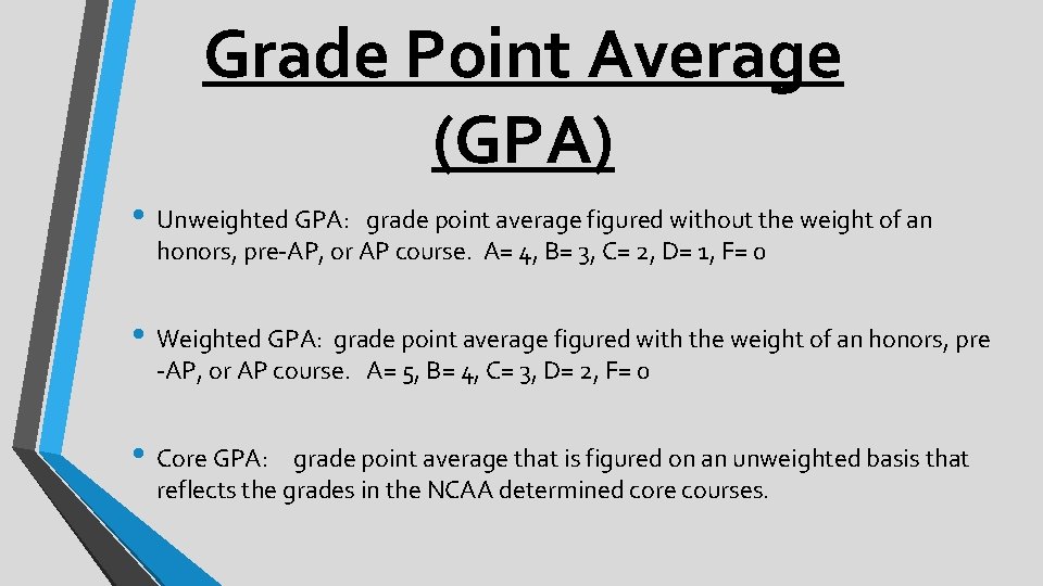 Grade Point Average (GPA) • Unweighted GPA: grade point average figured without the weight