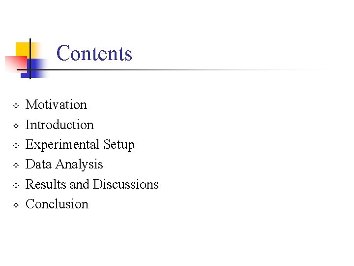 Contents ² ² ² Motivation Introduction Experimental Setup Data Analysis Results and Discussions Conclusion