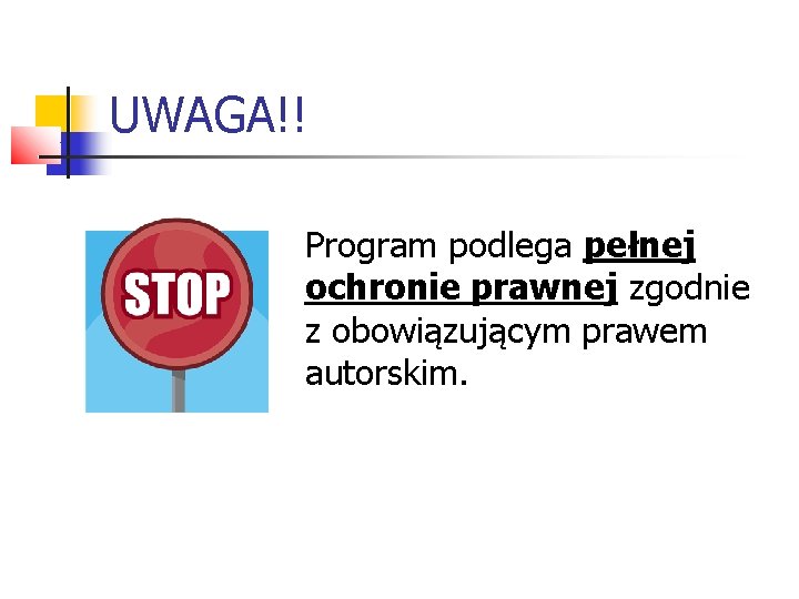 UWAGA!! Program podlega pełnej ochronie prawnej zgodnie z obowiązującym prawem autorskim. UWAGA!! Program podlega pełnej ochronie prawnej zgodnie z obowiązującym prawem autorskim.