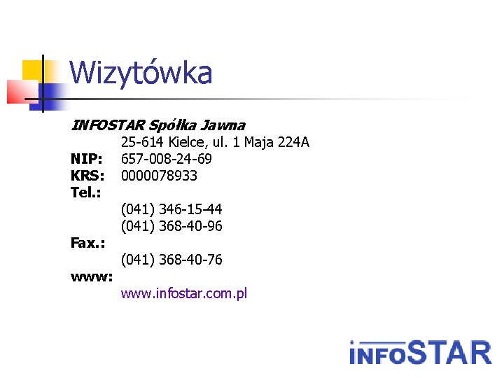 Wizytówka INFOSTAR Spółka Jawna NIP: KRS: Tel. : Fax. : www: 25 -614 Kielce, Wizytówka INFOSTAR Spółka Jawna NIP: KRS: Tel. : Fax. : www: 25 -614 Kielce,