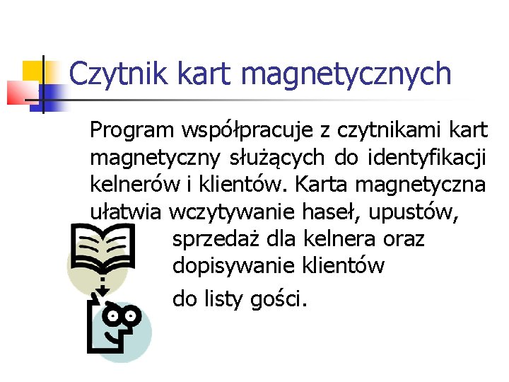 Czytnik kart magnetycznych Program współpracuje z czytnikami kart magnetyczny służących do identyfikacji kelnerów i Czytnik kart magnetycznych Program współpracuje z czytnikami kart magnetyczny służących do identyfikacji kelnerów i