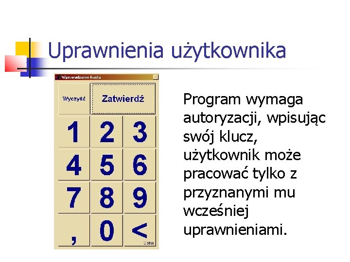 Uprawnienia użytkownika Program wymaga autoryzacji, wpisując swój klucz, użytkownik może pracować tylko z przyznanymi