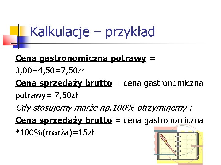 Kalkulacje – przykład Cena gastronomiczna potrawy = 3, 00+4, 50=7, 50 zł Cena sprzedaży