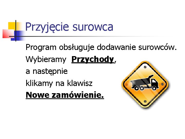 Przyjęcie surowca Program obsługuje dodawanie surowców. Wybieramy Przychody, a następnie klikamy na klawisz Nowe