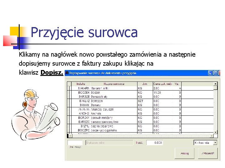 Przyjęcie surowca Klikamy na nagłówek nowo powstałego zamówienia a następnie dopisujemy surowce z faktury