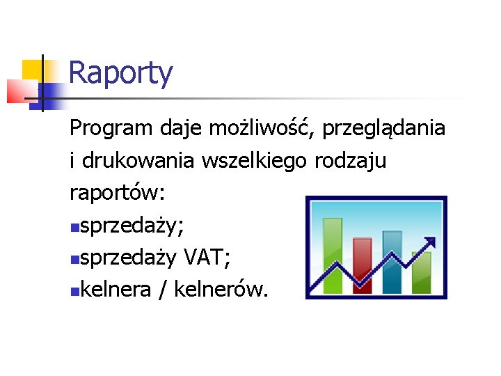 Raporty Program daje możliwość, przeglądania i drukowania wszelkiego rodzaju raportów: sprzedaży; sprzedaży VAT; kelnera Raporty Program daje możliwość, przeglądania i drukowania wszelkiego rodzaju raportów: sprzedaży; sprzedaży VAT; kelnera