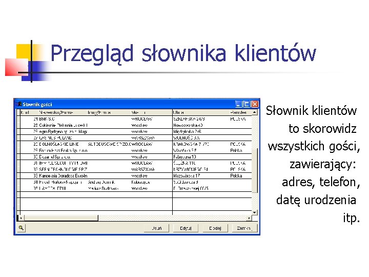 Przegląd słownika klientów Słownik klientów to skorowidz wszystkich gości, zawierający: adres, telefon, datę urodzenia Przegląd słownika klientów Słownik klientów to skorowidz wszystkich gości, zawierający: adres, telefon, datę urodzenia