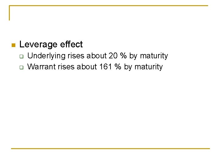 n Leverage effect q q Underlying rises about 20 % by maturity Warrant rises