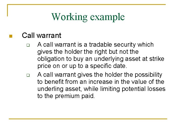 Working example n Call warrant q q A call warrant is a tradable security