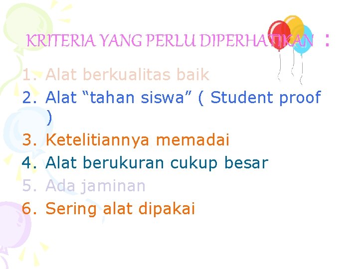 KRITERIA YANG PERLU DIPERHATIKAN : 1. Alat berkualitas baik 2. Alat “tahan siswa” (