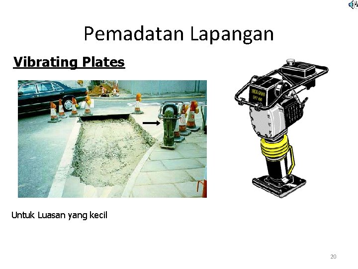Pemadatan Lapangan Vibrating Plates Untuk Luasan yang kecil Ø Untuk tanah granular 20 