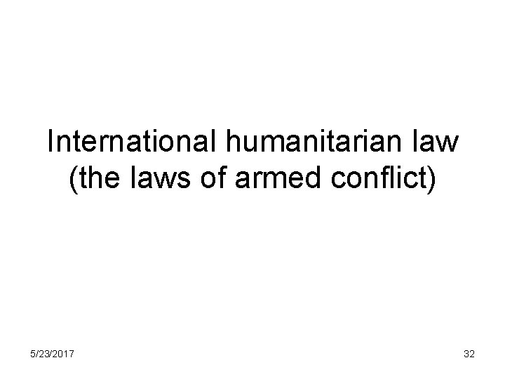 International humanitarian law (the laws of armed conflict) 5/23/2017 32 