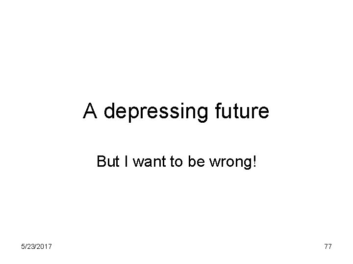 A depressing future But I want to be wrong! 5/23/2017 77 