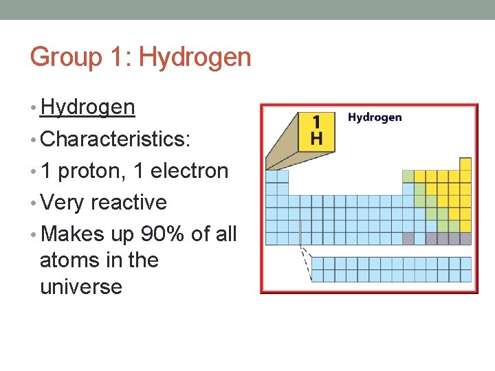 Group 1: Hydrogen • Characteristics: • 1 proton, 1 electron • Very reactive •