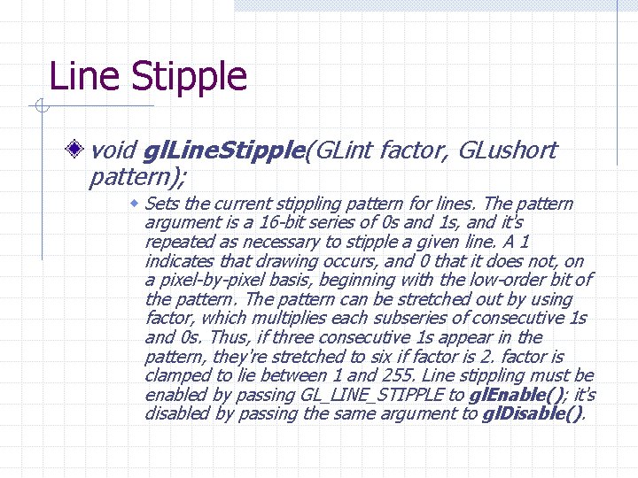 Line Stipple void gl. Line. Stipple(GLint factor, GLushort pattern); w Sets the current stippling