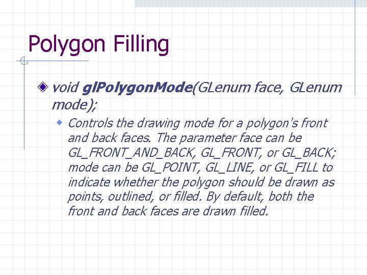 Polygon Filling void gl. Polygon. Mode(GLenum face, GLenum mode); w Controls the drawing mode