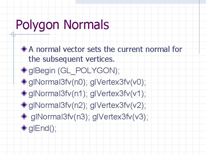 Polygon Normals A normal vector sets the current normal for the subsequent vertices. gl.