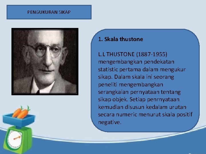 PENGUKURAN SIKAP 1. Skala thustone L. L THUSTONE (1887 -1955) mengembangkan pendekatan statistic pertama