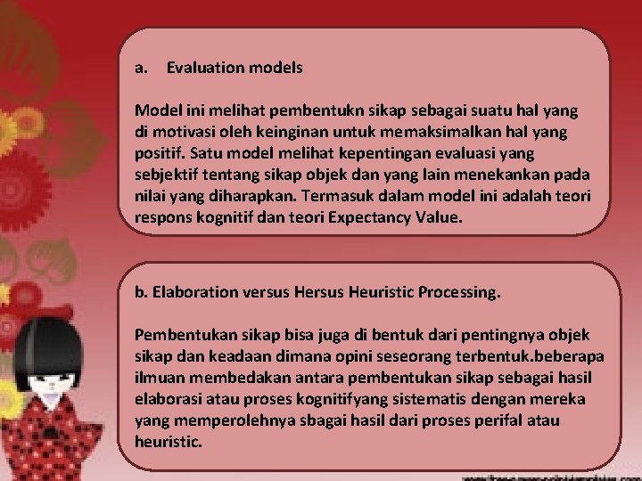 a. Evaluation models Model ini melihat pembentukn sikap sebagai suatu hal yang di motivasi