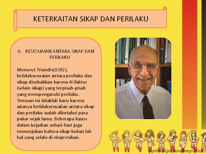 KETERKAITAN SIKAP DAN PERILAKU A. KESESUAIAN ANTARA SIKAP DAN PERILAKU Menurut Triandis(1982), ketidaksesuaian antara