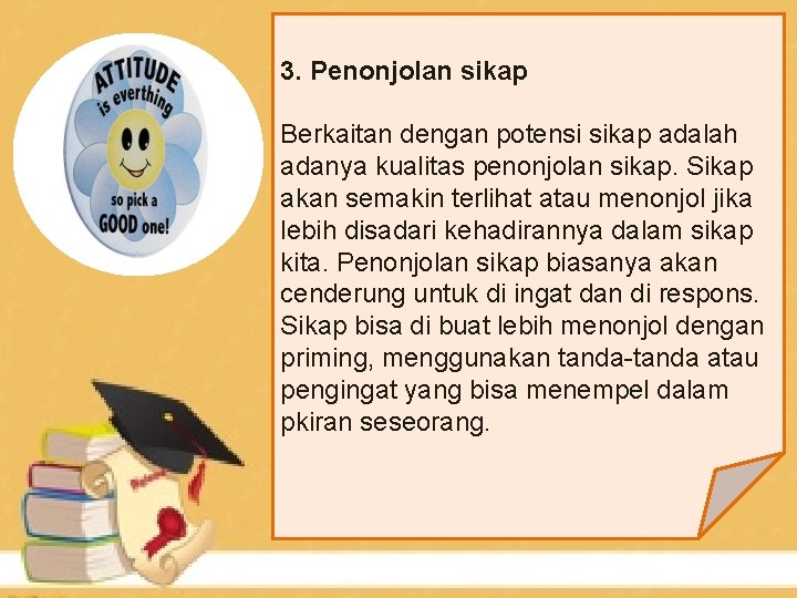 3. Penonjolan sikap Berkaitan dengan potensi sikap adalah adanya kualitas penonjolan sikap. Sikap akan