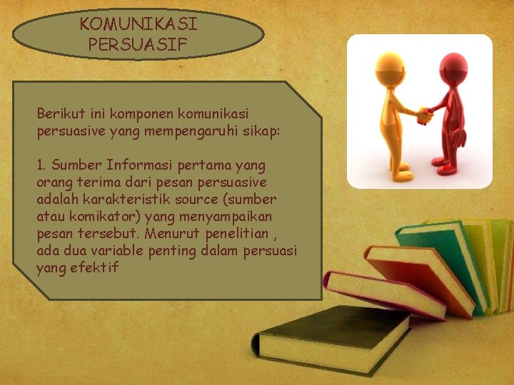 KOMUNIKASI PERSUASIF Berikut ini komponen komunikasi persuasive yang mempengaruhi sikap: 1. Sumber Informasi pertama