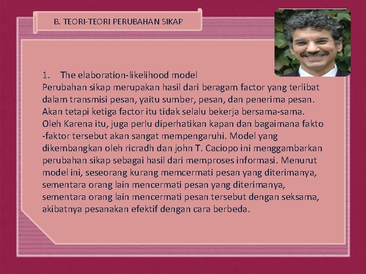 B. TEORI-TEORI PERUBAHAN SIKAP 1. The elaboration-likelihood model Perubahan sikap merupakan hasil dari beragam