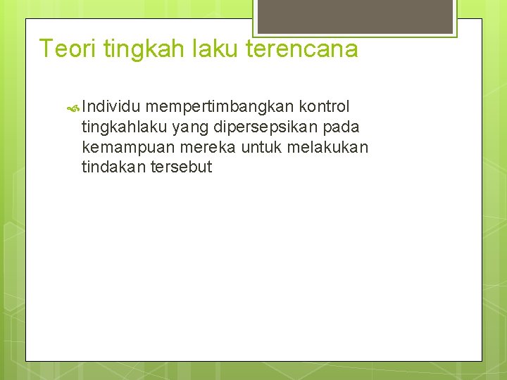 Teori tingkah laku terencana Individu mempertimbangkan kontrol tingkahlaku yang dipersepsikan pada kemampuan mereka untuk