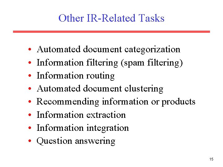 Other IR-Related Tasks • • Automated document categorization Information filtering (spam filtering) Information routing