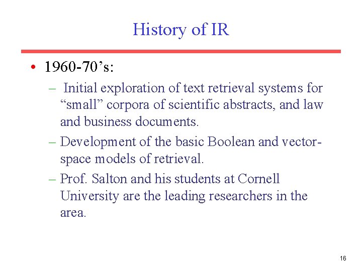 History of IR • 1960 -70’s: – Initial exploration of text retrieval systems for