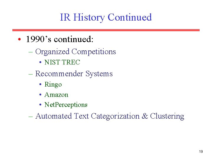 IR History Continued • 1990’s continued: – Organized Competitions • NIST TREC – Recommender