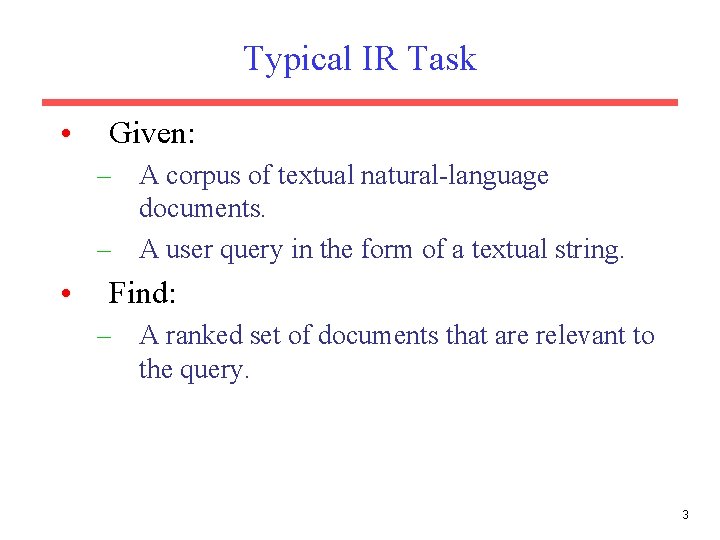 Typical IR Task • Given: – A corpus of textual natural-language documents. – A