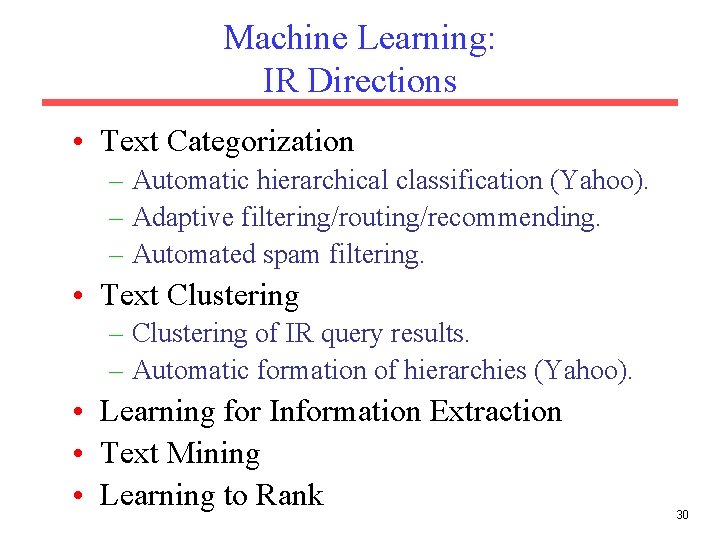 Machine Learning: IR Directions • Text Categorization – Automatic hierarchical classification (Yahoo). – Adaptive