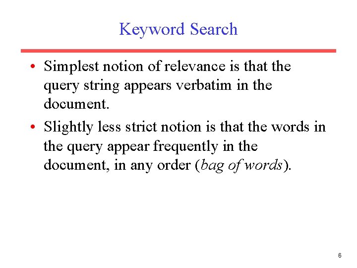 Keyword Search • Simplest notion of relevance is that the query string appears verbatim