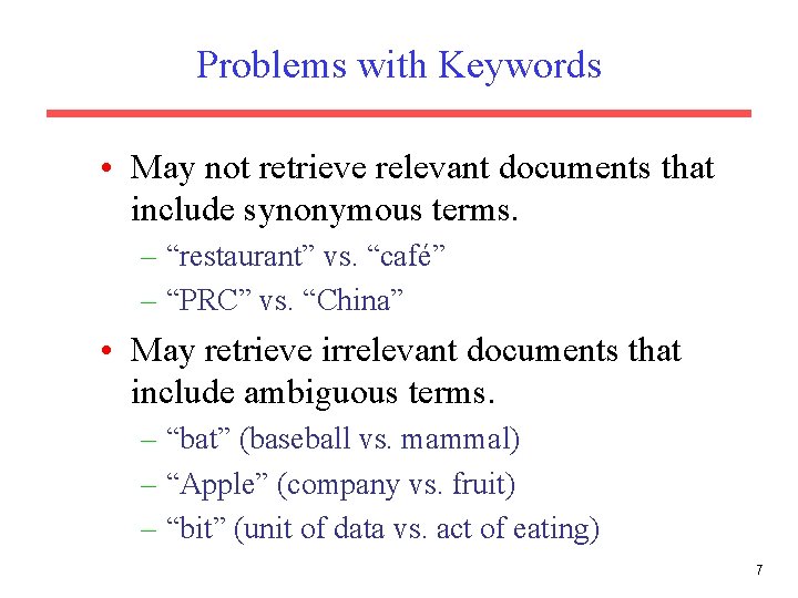 Problems with Keywords • May not retrieve relevant documents that include synonymous terms. –