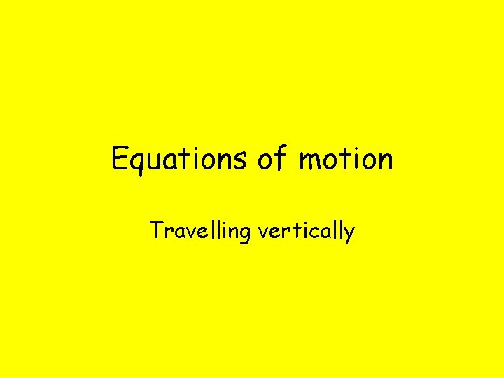 Equations of motion Travelling vertically 