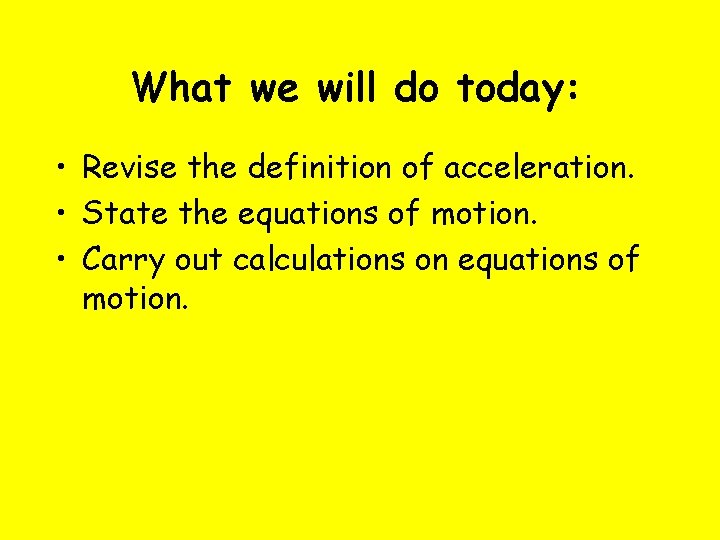 What we will do today: • Revise the definition of acceleration. • State the What we will do today: • Revise the definition of acceleration. • State the