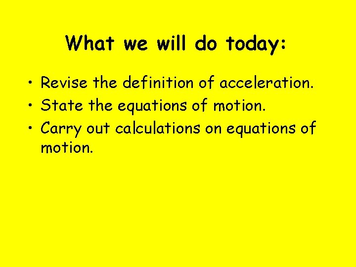 What we will do today: • Revise the definition of acceleration. • State the