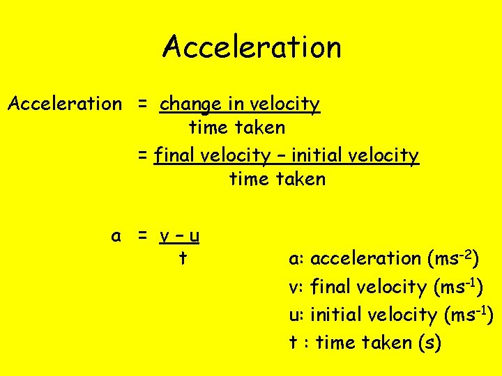 Acceleration = change in velocity time taken = final velocity – initial velocity time