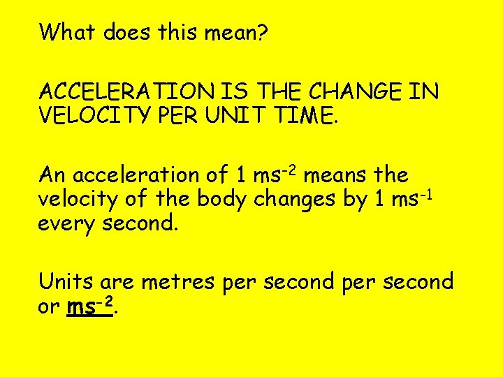 What does this mean? ACCELERATION IS THE CHANGE IN VELOCITY PER UNIT TIME. An What does this mean? ACCELERATION IS THE CHANGE IN VELOCITY PER UNIT TIME. An