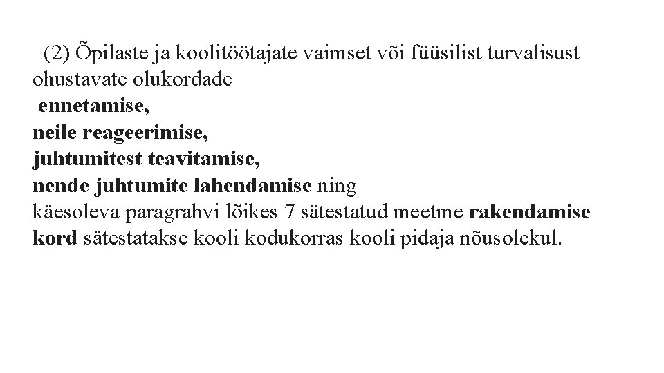  (2) Õpilaste ja koolitöötajate vaimset või füüsilist turvalisust ohustavate olukordade ennetamise, neile reageerimise,