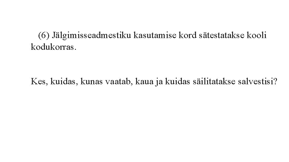  (6) Jälgimisseadmestiku kasutamise kord sätestatakse kooli kodukorras. Kes, kuidas, kunas vaatab, kaua ja