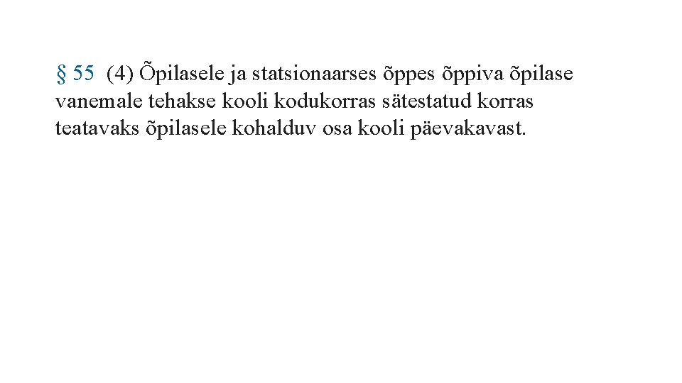 § 55 (4) Õpilasele ja statsionaarses õppiva õpilase vanemale tehakse kooli kodukorras sätestatud korras